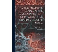 Traité D'anatomie Humaine. Publié Sous La Direction De P. Poirier Et A. Charpy Volume 3, No.1-2