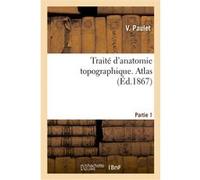 Traité d'anatomie topographique. Atlas Partie 1 V. Paulet (Auteur), Jules-Adrien-Charles-Mar Sarazin (Auteur)