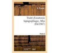 Traité d'anatomie topographique. Atlas Partie 2 V. Paulet (Auteur), Jules-Adrien-Charles-Mar Sarazin (Auteur)