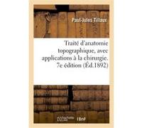 Traité d'anatomie topographique, avec applications à la chirurgie. 7e édition Paul Jules Tillaux (Auteur)