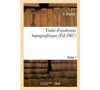 Traité d'anatomie topographique. Partie 1 V. Paulet (Auteur), Jules-Adrien-Charles-Mar Sarazin (Auteur)