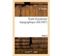 Traité d'anatomie topographique. Partie 2 V. Paulet (Auteur), Jules-Adrien-Charles-Mar Sarazin (Auteur)