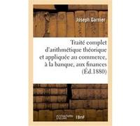 Traité d'arithmétique théorique et appliquée au commerce, à la banque, aux finances et à l'industrie Gabbriel Breunot (Auteur)