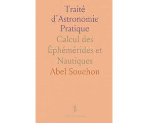Traité d'Astronomie Pratique: Calcul des Éphémérides et Nautiques
