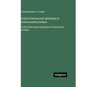 Traité d'astronomie sphérique et d'astronomie pratique: Traité d'astronomie sphérique et d'astronomie pratique