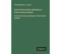 Traité d'astronomie sphérique et d'astronomie pratique: Traité d'astronomie sphérique et d'astronomie pratique