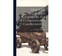 Traité De Balistique Extérieure Par Le Commandant P. Charbonnier...