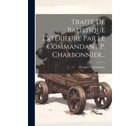 Traité De Balistique Extérieure Par Le Commandant P. Charbonnier...
