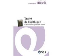 Traité de bioéthique I - Fondements, principes, repères Emmanuel Hirsch (Auteur)