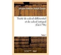 Traité de calcul différentiel et de calcul intégral. 1 Jacques-Antoine-Joseph Cousin (Auteur)