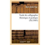 Traité de calligraphie théorique et pratique. L'expédiée française La ronde, la coulée-bâtarde, la gothique et l'anglaise - Marc-André Papi - Hachette Bnf - broché - Livre