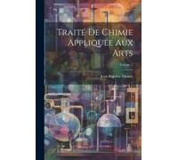 Traité De Chimie Appliquée Aux Arts; Volume 1
