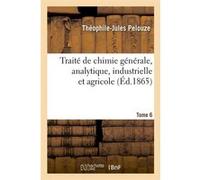 Traité de chimie générale, analytique, industrielle et agricole. Tome 6 (Éd.1865) Charlotte Elisabeth de Bavière Orléans (Auteur)