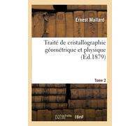 Traité De Cristallographie Géométrique Et Physique. Tome 2