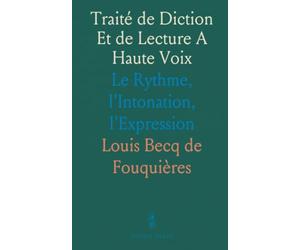 Traité de Diction Et de Lecture A Haute Voix: Le Rythme, l'Intonation, l'Expression