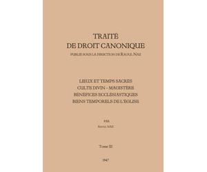 Traité de Droit Canonique - Tome 3: Lieux et temps sacrés - Culte divin - Magistère - Bénéfices ecclésiastiques - Biens temporels de l'Église