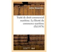 Traité de droit commercial maritime. liberté du commerce maritime. Déf., état-civil, nationalité - Arthur Desjardins - Hachette Bnf - broché - Livre