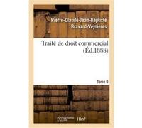 Traité de droit commercial. Tome 5 Pierre-Claude-Jean-Baptiste Bravard-Veyrières (Auteur)