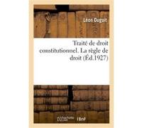 Traité de droit constitutionnel. La règle de droit Léon Duguit (Auteur)