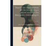 Traite De Geographie Et De Statistique Medicales Et Des Maladies Endemiques; Volume 1