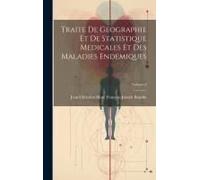 Traite De Geographie Et De Statistique Medicales Et Des Maladies Endemiques; Volume 2