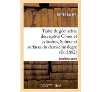 Traité De Géométrie Descriptive. Cônes Et Cylindres, Sphères Et Surfaces Du 2nd Degré (Éd.1881-1882)