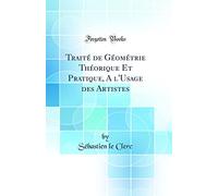 Traité de Géométrie Théorique Et Pratique, A l'Usage des Artistes (Classic Reprint)