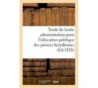 Traité de haute administration pour l'éducation politique des princes héréditaires Delaunay (Auteur)