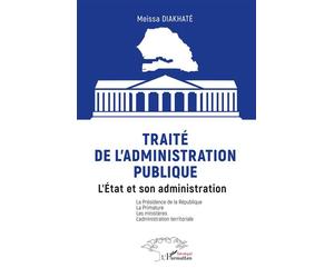 Traité de l’administration publique L’État et son administration La Présidence de la République La Primature Les ministères L’administration territoriale - Meïssa Diakhaté - L'harmattan - broché - Etu