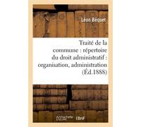 Traité de la commune : répertoire du droit administratif : organisation, administration (Éd.1888) - Léon Béquet - Hachette Bnf - broché - Livre