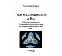 Traité De La Connaissabilité De Dieu - Théologie Philosophique. Étude Métaphysico-Philosophique Des Indices De L'existence De Dieu - Tome 1