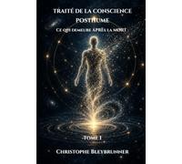 Traité de la conscience posthume tome I: Ce qui demeure après la mort