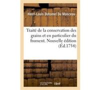 Traité de la conservation des grains et en particulier du froment. Nouvelle édition Henri-Louis Duhamel du Monceau (Auteur)