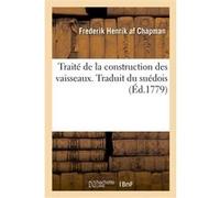 Traité de la construction des vaisseaux où l'on démontre les principes de l'architecture navale Fredrik Henrik Chapman (Auteur)
