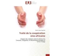 Traité de la coopération sino-africaine Analyse des relations entre la Chine et la Tanzanie, l'Ouganda, le Mozambique,l'Angola et la R.D. Co - Martin Pape Engemba - Universitaires Europeennes - broché