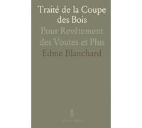 Traité de la Coupe des Bois: Pour Revêtement des Voutes et Plus