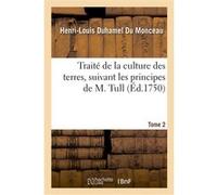 Traité de la culture des terres, suivant les principes de M. Tull. Tome 2 Henri-Louis Duhamel du Monceau (Auteur), Jethro Tull (Auteur)