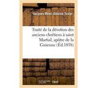 Traité de la dévotion des anciens chrétiens à saint Martial, apôtre de la Guienne, (Éd.1858) - Jacques-Rémi-Antoine Texier - Hachette Bnf - broché - Livre