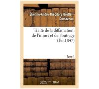 Traité De La Diffamation, De L'injure Et De L'outrage - Tome 1