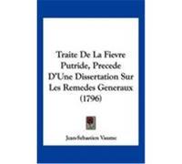 Traite de La Fievre Putride, Precede D'Une Dissertation Sur Les Remedes Generaux (1796) Vaume, Jean-Sebastien (Auteur)