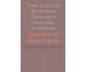 Traité de la Folie des Femmes Enceintes et Nouvelles Accouchées: Considérations Médico-Légales