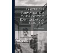 Traité De La Formation Des Mots Composés Dans La Langue Française