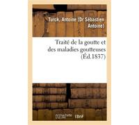 Traité de la goutte et des maladies goutteuses - Antoine Turck - Hachette Bnf - broché - Livre