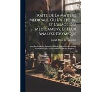 Traite De La Matiere Medicale, Ou L'histoire Et L'usage Des Medicamens, Et Leur Analyse Chymique: Avec Les Noms Des Plantes En Latin & Franco?is, ... & Les Compositions Où On Les Employe ...