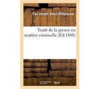 Traité de la preuve en matière criminelle Carl Joseph Anton Mittermaier (Auteur)
