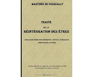 TRAITÉ DE LA RÉINTÉGRATION DES ÊTRES: CRÉÉS DANS LEURS PRIMITIVES PROPRIÉTÉS, VERTUS ET PUISSANCES SPIRITUELLES ET DIVINES