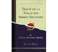 Traité de la Taille Des Arbres Fruitiers (Classic Reprint)