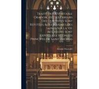 Traité De La Veritable Oraison, Oú, Les Erreurs Des Quietistes Sont Refutées, & Les Maximes Des Saints Sur La Vie Interieure Sont Expliquées Selon Les Principes De Saint Thomas