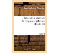 Traité de la vérité de la religion chrétienne. Section 3 - Jean-Alphonse Turrettini - Hachette Bnf - broché - Livre