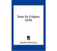 Traite de L'Algebre (1726) De Crousaz, Jean-Pierre (Auteur)